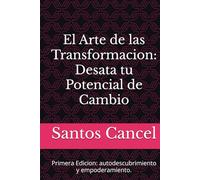El Arte de las Transformacion: Desata tu Potencial de Cambio: Primera Edicion: autodescubrimiento y empoderamiento.