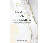 El Arte de Liderarte: Autoliderazgo y competencias directivas para mujeres que quieren avanzar sin pedir permiso