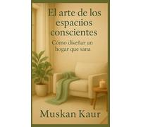 El arte de los espacios conscientes: : Cómo diseñar un hogar que sana