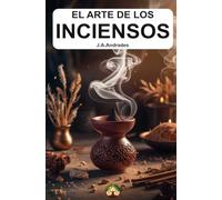 El Arte de los Inciensos: Recetas y Rituales para el Hogar y el Alma
