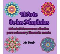 El Arte de los Mandalas: Más de 50 hermosos diseños para colorear y liberar la mente