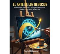 El Arte de los Negocios: Creatividad, Finanzas e Inteligencia Artificial para Triunfar en la Nueva Era (Leonardo Empresarial: Estrategias Renacentistas para Innovar en los Negocios)