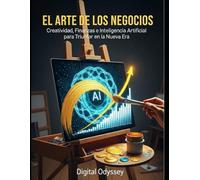 El Arte de los Negocios: Creatividad, Finanzas e Inteligencia Artificial para Triunfar en la Nueva Era (Leonardo Empresarial: Estrategias Renacentistas para Innovar en los Negocios)