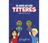 El Arte de los Títeres: Guía de la A a la Z: Guía práctica para maestros, líderes del ministerio de niños, educadores y artistas que desean dominar el arte de los títeres