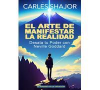 EL ARTE DE MANIFESTAR LA REALIDAD: Desata tu Poder con Neville Goddard (El Sendero de la Creación)