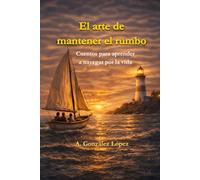 El arte de mantener el rumbo: Cuentos para aprender a navegar por la vida