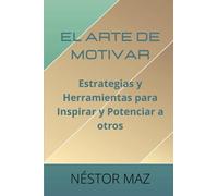 El arte de motivar: Estrategias y Herramientas para Inspirar y Potenciar a otros