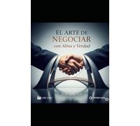 “El Arte de Negociar con Alma y Verdad”: Una brújula ética para líderes del siglo XXI