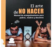 EL ARTE DE NO HACER: MANUAL DE ACOMPAÑAMIENTO PARA PADRES, MADRES Y DOCENTES