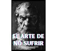 El arte de no sufrir: Las enseñanzas radicales de Epicteto (Filosofía ligera)