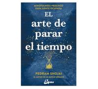 El arte de parar el tiempo – Mindfulness práctico para gente ocupada (Psicoemoción)
