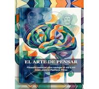 EL ARTE DE PENSAR: Filosofía esencial para navegar el día a día