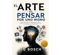 EL ARTE DE PENSAR POR UNO MISMO: Cómo desarrollar criterio propio en un mundo lleno de opiniones (TU MENTE)