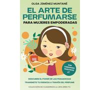 El arte de perfumarse para mujeres empoderadas: Descubre el poder de las fragancias. Transmite tu esencia a través del perfume (COLECCIÓN DE CUADERNOS PARA MUJERES EMPODERADAS: LA JEFA ERES TÚ)