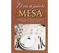 El arte de poner la mesa: La disposición y combinación de todos sus elementos: manteles, servilletas, centros, cubiertos, cristalería y vajilla (GASTRONOMIA)