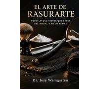 El Arte de Rasurarte: Todo Lo Que Tienes Que Saber Del Ritual Y No Lo Sabías