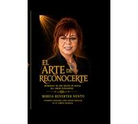 EL ARTE DE RECONOCERTE: Reconstruye tu vida. Abraza tu alma (METODO CAMINO MEDIO)