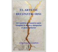 El Arte de Reconstruirse: Un camino compasivo para integrar el duelo y despertar el poder interior