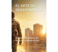 EL ARTE DE REINVENTARTE: Psicología, Mentalidad y 100 Frases que Cambiarán tu Vida