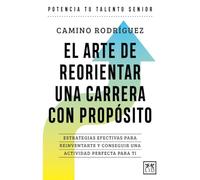 EL ARTE DE REORIENTAR UNA CARRERA CON PROPÓSITO: Estrategias efectivas para reinventarte y conseguir una actividad perfecta para ti (Acción Empresarial)