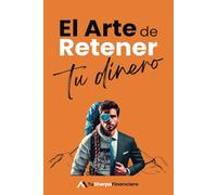 El Arte De Retener Tu Dinero: Tu Sherpa Financiero