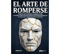 El arte de romperse: Cuando cae la máscara, empieza la vida.
