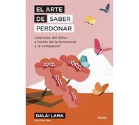 El arte de saber perdonar: Liberarse del dolor a través de la tolerancia y la compasión (El arte de...)
