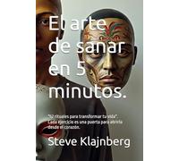 El arte de sanar en 5 minutos.: Un recorrido con "52 rituales terapéuticos para transformar tu vida". Cada ejercicio es una puerta para abrirla desde ... a tomar desiciones para nuestra felicidad.)