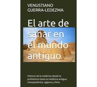 El arte de sanar en el mundo antiguo: Historia de la medicina desde la prehistoria hasta la medicina antigua mesopotámica, egipcia y china: 3 (Libros Medicos Para el Publico en General)