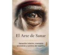 El Arte de Sanar: Sanación interior, memoria ancestral y camino del espíritu