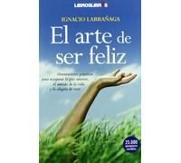 El arte de ser feliz: Orientaciones prácticas para recuperar la paz interior, el sentido de la vida y la alegría de vivir