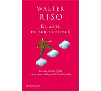 El arte de ser flexible: De una mente rígida a una mente libre y abierta al cambio: 1 (Biblioteca Walter Riso)