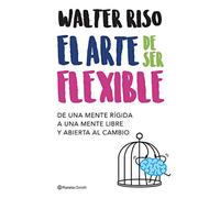 El arte de ser flexible: De una mente rígida a una mente libre y abierta al cambio (Biblioteca Walter Riso)