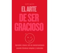 El arte de ser gracioso: Aprende a hacer reír en conversaciones usando técnicas simples y naturales