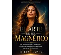 El arte de ser magnético: Un libro-curso para desarrollar presencia, seguridad y una energía que atrae sin perseguir (Despierta tu Luz)