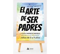 El Arte De Ser Padres - La Guia Imprescindible Para Educar Con Consciencia A Niños De 0 A 9 Años