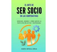 El arte de ser Socio en las Cooperativas: Derechos, deberes y cómo ejercer la participación activa y responsable (El Arte de Cooperar)