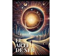 El arte de ser: Un camino para crear riqueza y Construir un legado eterno