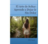 El Arte de Soltar: Aprende a Dejar Ir Sin Dolor (Decálogo del Alma)