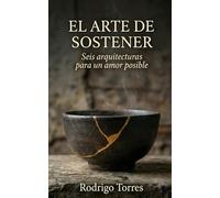 El arte de sostener: Seis arquitecturas para un amor posible
