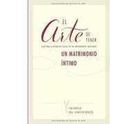 El arte de tener un matrimonio íntimo: Guía para la intimidad sexual en los matrimonios cristianos
