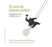 El arte de tirarse pedos: Ensayo físico-teórico y metódico de 1751: 4 (Iluminados)