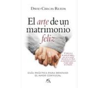 El arte de un matrimonio feliz; Guía práctica para renovar el amor conyugal (Estilo de vida)