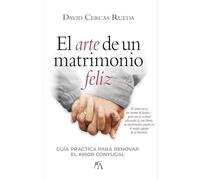 El arte de un matrimonio feliz; Guía práctica para renovar el amor conyugal (Estilo de vida)