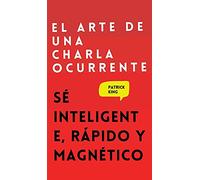 El arte de una charla ocurrente: Sé inteligente, rápido y magnético