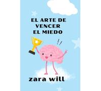 EL ARTE DE VENCER EL MIEDO: Domina el estrés, ansiedad, pánico, miedo a la sociedad moderna, fobias, miedo al rechazo, miedo a la soledad, úsalo como fuerza motivadora que nos impulsa al éxito