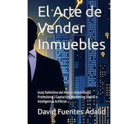 El Arte de Vender Inmuebles: Guía Definitiva del Asesor Inmobiliario Profesional | Captación, Marketing Digital e Inteligencia Artificial