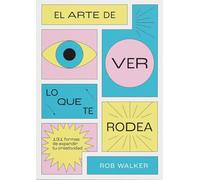 El arte de ver lo que te rodea: 131 formas de expandir tu creatividad