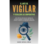 El arte de Vigilar y Fiscalizar las Cooperativas: Guía práctica para que los Consejos de Vigilancia ejerzan la supervisión con ética, eficacia y ... identidad cooperativa (El Arte de Cooperar)