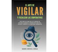 El arte de Vigilar y Fiscalizar las Cooperativas: Guía práctica para que los Consejos de Vigilancia ejerzan la supervisión con ética, eficacia y ... identidad cooperativa (El Arte de Cooperar)